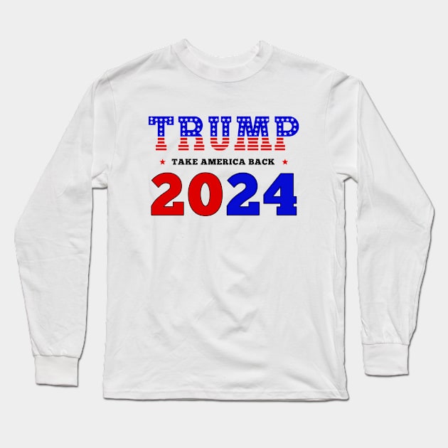 Donald Trump 2024 Take America Back Election - The Return Long Sleeve T-Shirt by DesignergiftsCie